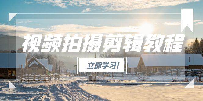 视频拍摄剪辑教程，从基础操作到进阶，爆款视频全流程生产术-泡泡网创