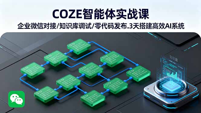 COZE智能体实战课 企业微信对接/知识库调试/零代码发布.3天搭建高效AI系统-泡泡网创
