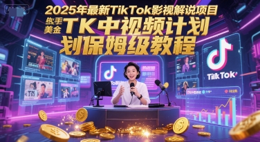 2025年最新TikTok影视解说项目，新手也能挣美金，TK中视频计划保姆级教程-泡泡网创