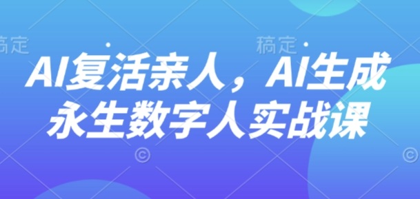 AI“复活”亲人，AI生成永生数字人实战课-泡泡网创