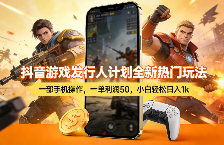 抖音游戏发行人计划全新热门玩法，一部手机操作，一单利润50，小白轻松日入1k【揭秘】-泡泡网创
