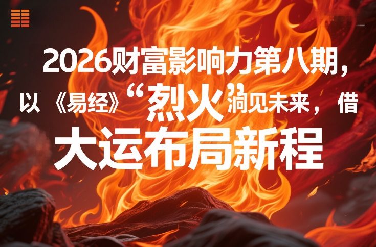 2026财富影响力第八期，以《易经》智慧洞见未来，借“离火”大运布局新程-泡泡网创