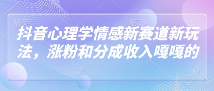抖音心理学情感新赛道新玩法，涨粉和分成收入嘎嘎的-泡泡网创