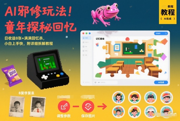 AI邪修玩法，童年探秘回忆，日收益8张+满满回忆杀，小白上手快，附详细拆解教程-泡泡网创