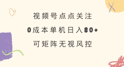 视频号点点关注，0成本单号80+，可矩阵，绿色正规，长期稳定【揭秘】-泡泡网创