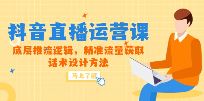 5月新课-抖音直播运营课，底层推流逻辑，精准流量获取，话术设计方法-泡泡网创