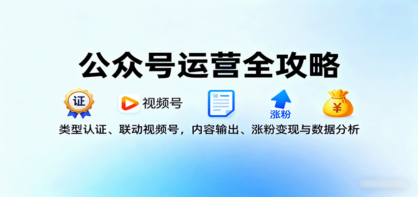 公众号运营全攻略：类型认证、联动视频号，内容输出、涨粉变现与数据分析-泡泡网创