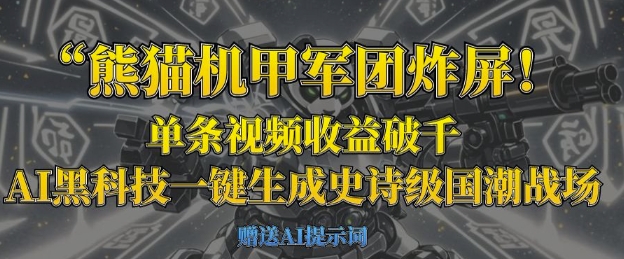 熊猫机甲军团炸屏，单条视频收益破千，AI黑科技一键生成史诗级国潮战场-泡泡网创