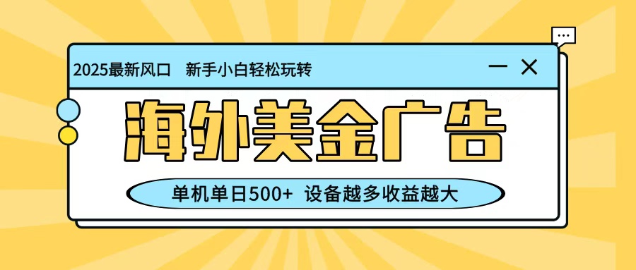 最新蓝海项目，海外美金广告，单机单日500+，可矩阵放大，设备越多收益越大-泡泡网创