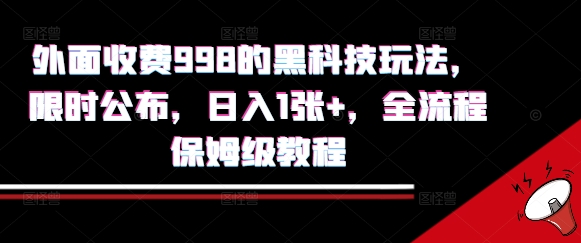 外面收费998的黑科技撸金玩法，限时公布，日入1张+，全流程保姆级教程【揭秘】-泡泡网创