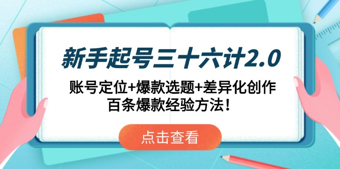 新手起号三十六计2.0：账号定位+爆款选题+差异化创作，百条爆款经验方法！-泡泡网创