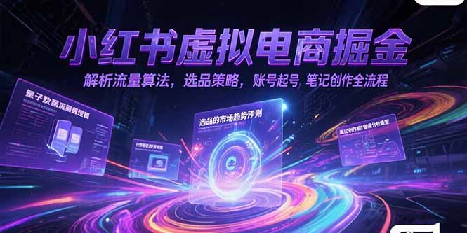 小红书虚拟电商掘金，解析流量算法，选品策略，账号起号，笔记创作全流程-泡泡网创