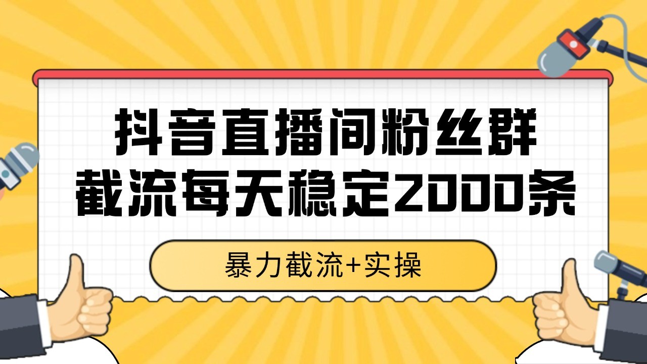 抖音直播间粉丝群截流，稳定采集数据全行业通用 2000+数据一天-泡泡网创