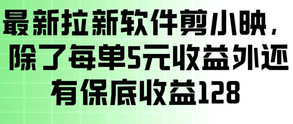 最新拉新软件剪小映，除了每单5米收益外还有保底收益128，一部手机轻松賺钱-泡泡网创