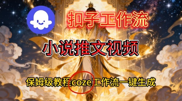 Coze扣子智能体工作流一键生成小说推文视频，保姆级搭建教学-泡泡网创