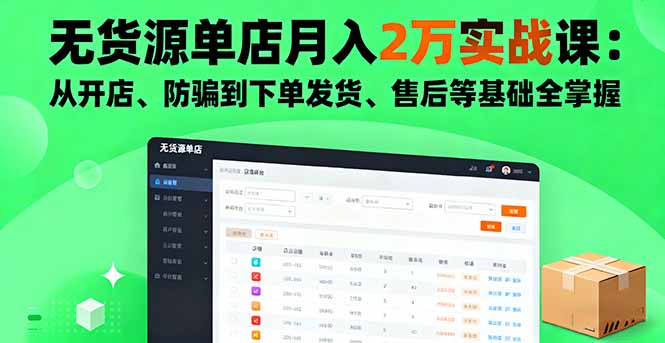 无货源单店月入2万实战课：从开店、防骗到下单发货、售后等基础全掌握-泡泡网创