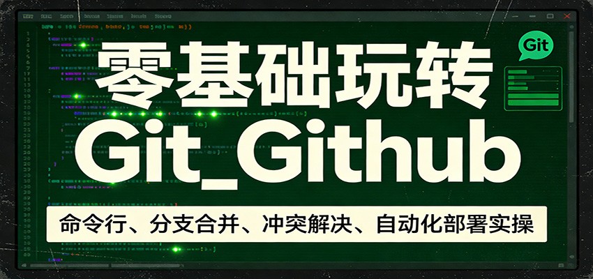 零基础玩转Git_Github：命令行、分支合并、冲突解决、自动化部署实操-泡泡网创