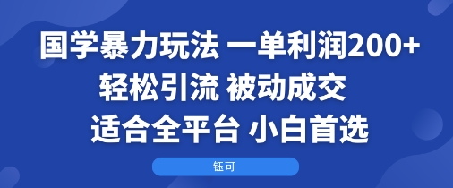 国学暴力玩法：一单利润2张+轻松引流 被动成交  适合全平台   小白首选-泡泡网创