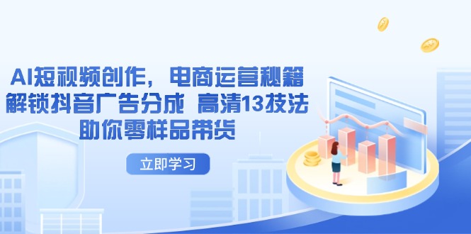 AI短视频创作，电商运营秘籍，解锁抖音广告分成 高清13技法助你零样品带货-泡泡网创