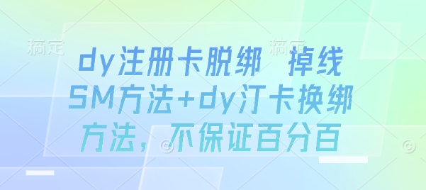 dy注册卡脱绑 掉线SM方法+dy汀卡换绑方法，不保证百分百-泡泡网创