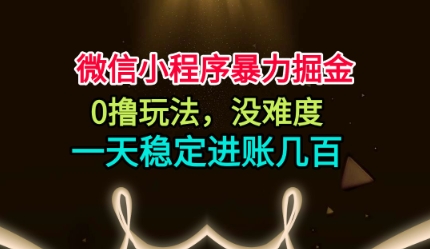 微信小程序暴力掘金，0撸玩法，没难度，一天稳定进账几张【揭秘】-泡泡网创