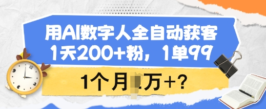 用AI数字人全自动获客，1天200+粉，1单99，1个月1个W+?-泡泡网创