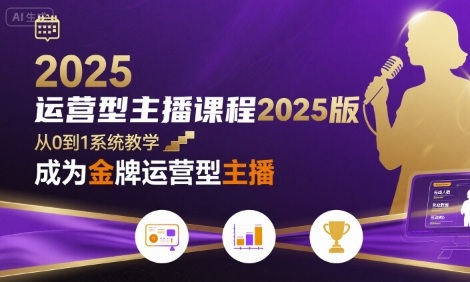运营型主播课程2025版，从0到1教你成为金牌运营型主播-泡泡网创