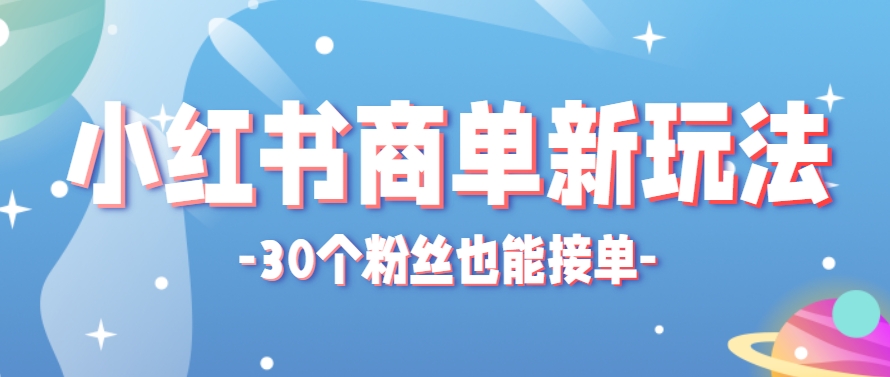 小红书商单新玩法，30个粉丝也能接单，一个月接三单赚了150+！适合新手小白操作-泡泡网创