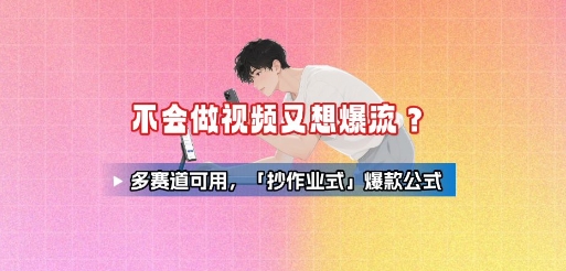 不会做视频又想爆流？多赛道可用，「抄作业式」爆款公式-泡泡网创