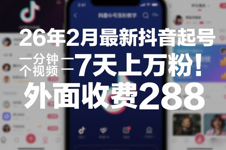 26年2月最新抖音起号涨粉教学，一分钟一个视频，7天上万粉，外面收费288-泡泡网创