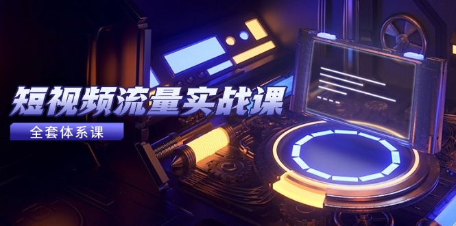 短视频流量实战课，从平台选择到内容变现，爆款公式与投放技巧-泡泡网创