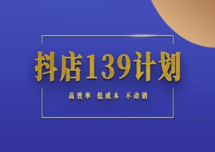 抖店139计划实录手册不动销起店实操方法论，高效率低成本不动销-泡泡网创