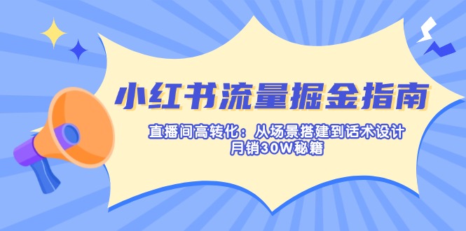 小红书流量掘金指南：直播间高转化：从场景搭建到话术设计，月销30W秘籍-泡泡网创