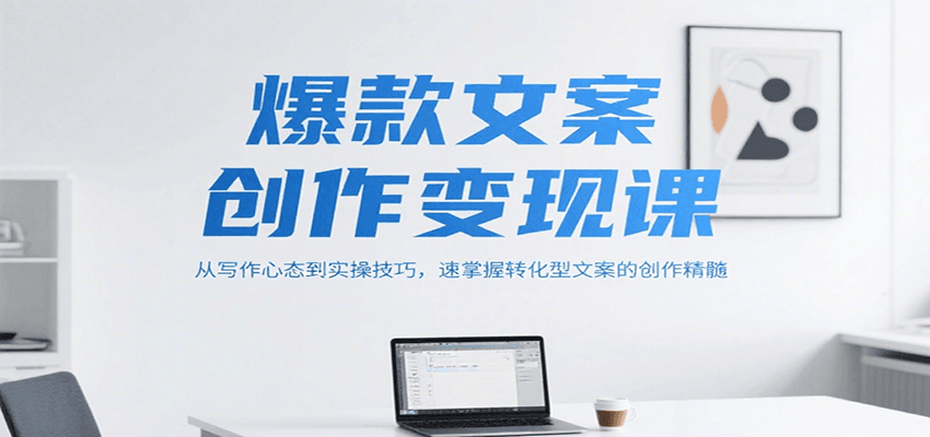 爆款文案创作变现课，从写作心态到实操技巧，速掌握转化型文案的创作精髓-泡泡网创