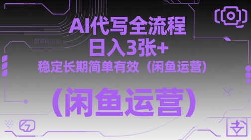 AI代写全流程，日入3张+，稳定长期简单有效(闲鱼运营)-泡泡网创
