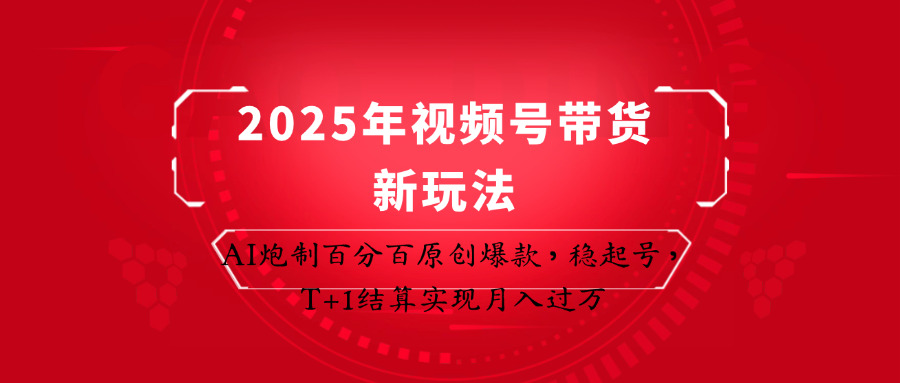 2025年视频号带货新玩法：AI炮制百分百原创爆款，稳起号，T+1结算实现月入过万-泡泡网创