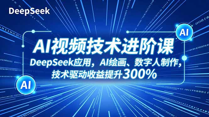 AI视频技术进阶课，DeepSeek应用、AI绘画、数字人制作，技术驱动收益提升300%-泡泡网创