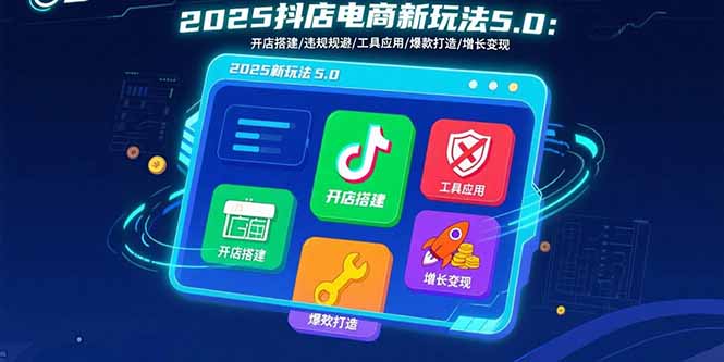 2025抖店电商新玩法5.0：开店搭建/违规规避/工具应用,快速掌握基础运营…-泡泡网创