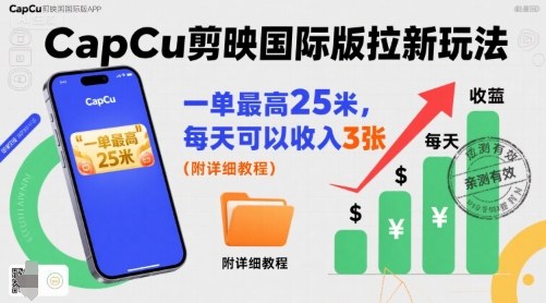一单最高25米，亲测CapCu剪映国际版拉新玩法，每天可以收入3张(附详细教程)-泡泡网创