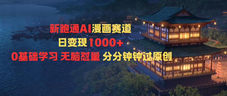 新跑通AI漫画赛道日变现1k+0基础学习无脑怼量分分钟钟过原创-泡泡网创