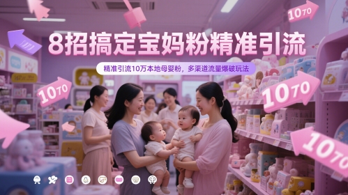 8招搞定宝妈粉精准引流，精准引流10万本地母婴粉，多渠道流量爆破玩法-泡泡网创