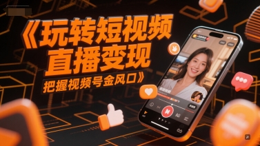 玩转短视频直播变现，把握视频号金风口-泡泡网创