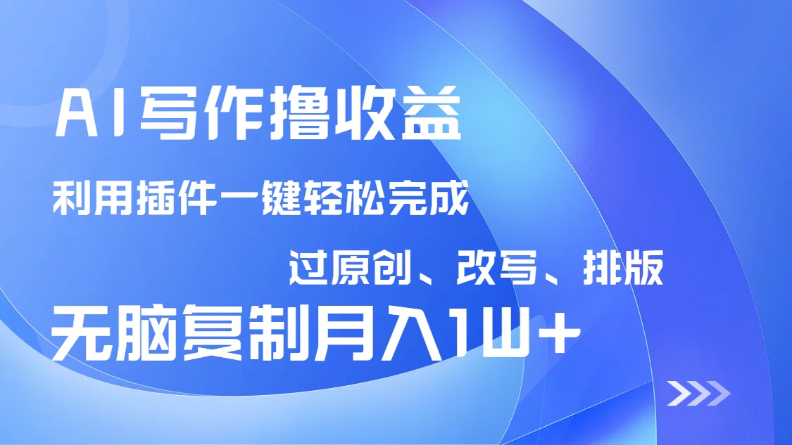 AI写作撸收益，利用插件改写排版100%过原创，小白无脑复制粘贴月入10000+-泡泡网创