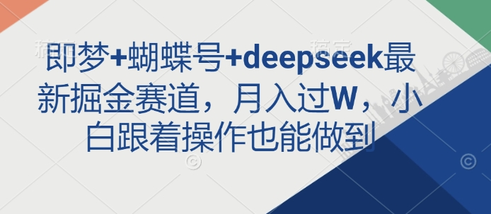 即梦+蝴蝶号+deepseek最新掘金赛道，月入过W，小白跟着操作也能做到-泡泡网创