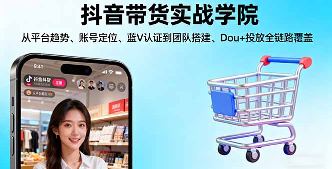 抖音带货实战学院:从平台趋势/账号定位/蓝V认证到团队搭建/Dou+投放全链路-泡泡网创