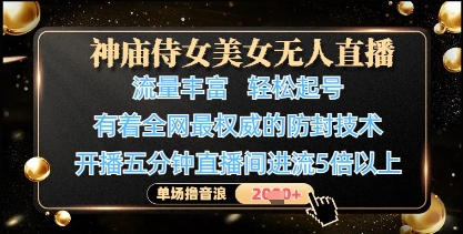 神庙侍女美女无人直播，轻松起号，有着全网最权威的防封技术，单场撸音浪1k+-泡泡网创