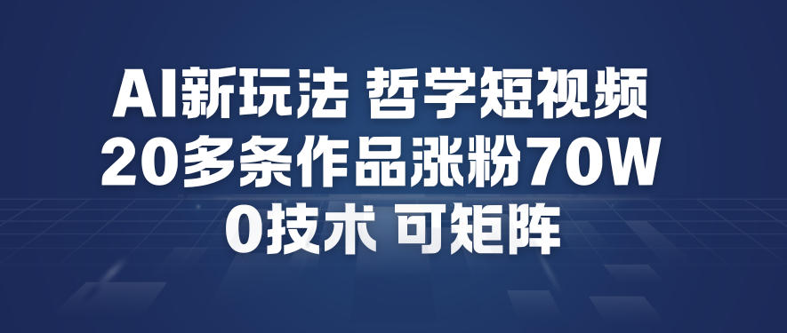 AI新玩法哲学短视频制作教学，20多条作品涨粉70W，0成本赛道，可矩阵-泡泡网创