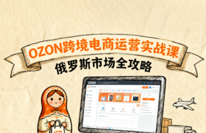 大师兄·俄罗斯跨境OZON快速上手-泡泡网创