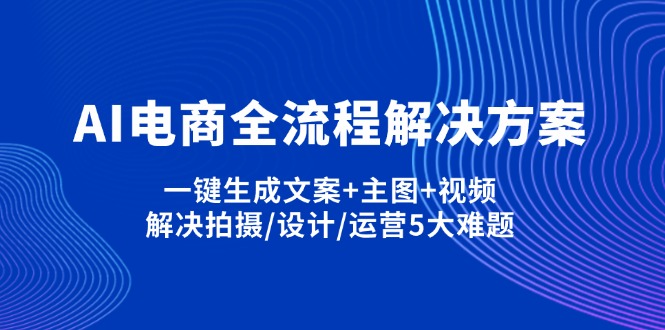 AI电商全流程解决方案,一键生成文案+主图+视频,解决拍摄/设计/运营5大难题-泡泡网创