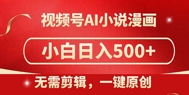 视频号AI小说漫画，无需剪辑，一键洗稿原创，小白日入500+，喂饭级教程-泡泡网创